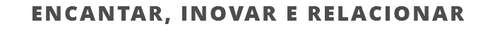 ENCANTAR, INOVAR E RELACIONAR